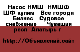 Насос НМШ, НМШФ,ШФ купим - Все города Бизнес » Судовое снабжение   . Чувашия респ.,Алатырь г.